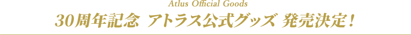 30周年記念 アトラス公式グッズ 発売決定！