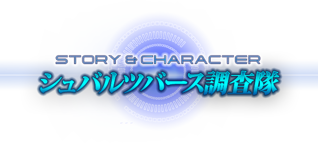 STORY&CHARACTER シュバルツバース調査隊